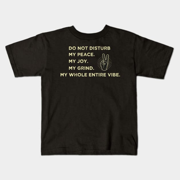 Do Not Disturb My peace. My joy. My grind. My whole entire vibe. Kids T-Shirt by Duodesign